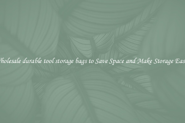 Wholesale durable tool storage bags to Save Space and Make Storage Easier