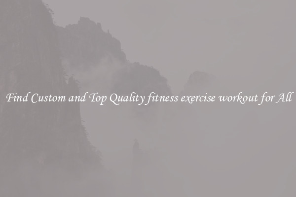 Find Custom and Top Quality fitness exercise workout for All