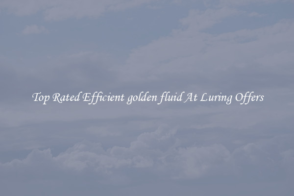 Top Rated Efficient golden fluid At Luring Offers