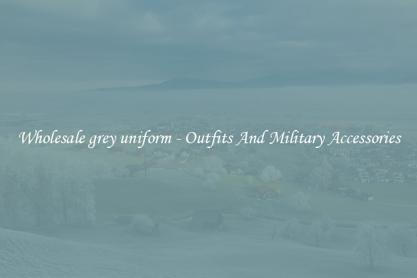 Wholesale grey uniform - Outfits And Military Accessories