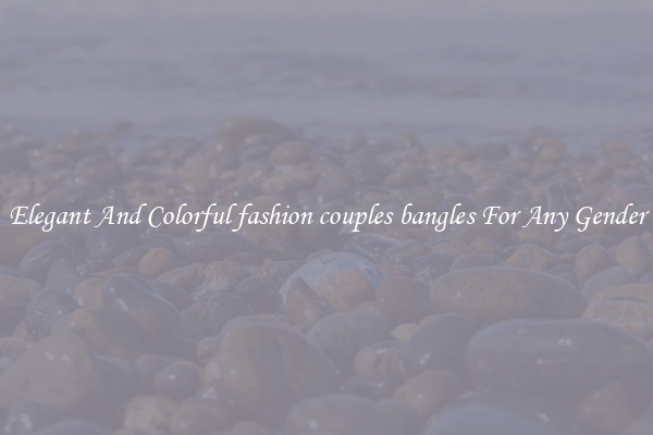 Elegant And Colorful fashion couples bangles For Any Gender