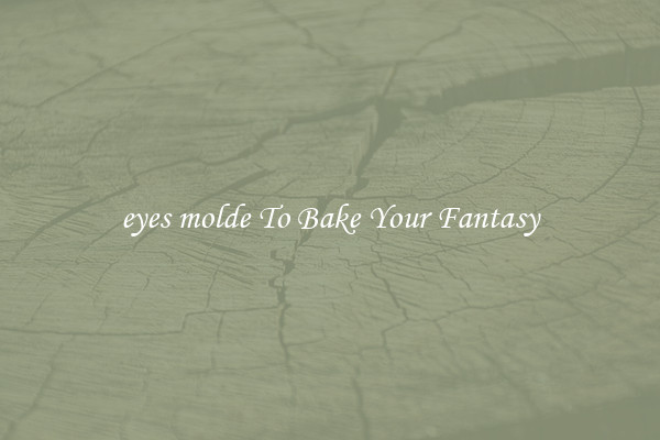 eyes molde To Bake Your Fantasy