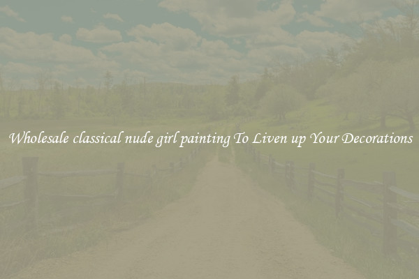 Wholesale classical nude girl painting To Liven up Your Decorations
