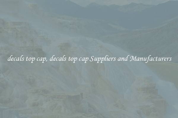 decals top cap, decals top cap Suppliers and Manufacturers