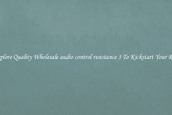 Explore Quality Wholesale audio control resistance 3 To Kickstart Your Ride
