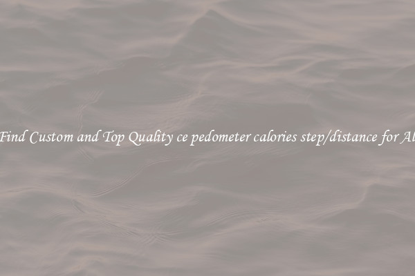 Find Custom and Top Quality ce pedometer calories step/distance for All