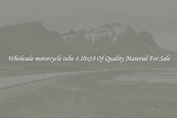 Wholesale motorcycle tube 4.10x18 Of Quality Material For Sale