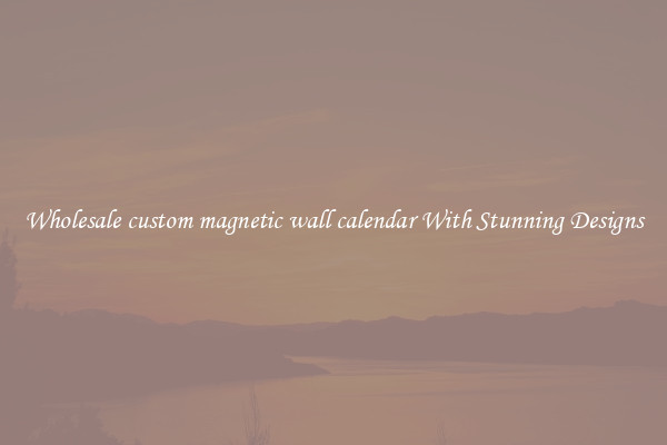 Wholesale custom magnetic wall calendar With Stunning Designs