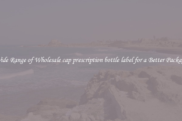 A Wide Range of Wholesale cap prescription bottle label for a Better Packaging 