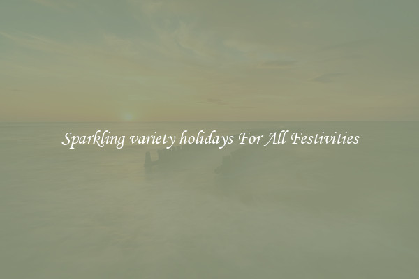Sparkling variety holidays For All Festivities