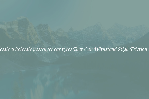Wholesale wholesale passenger car tyres That Can Withstand High Friction Roads