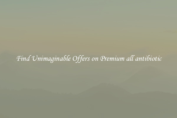 Find Unimaginable Offers on Premium all antibiotic