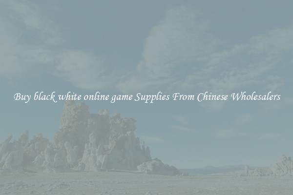 Buy black white online game Supplies From Chinese Wholesalers
