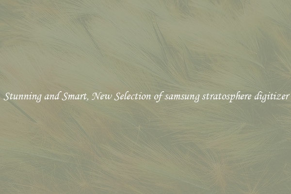 Stunning and Smart, New Selection of samsung stratosphere digitizer