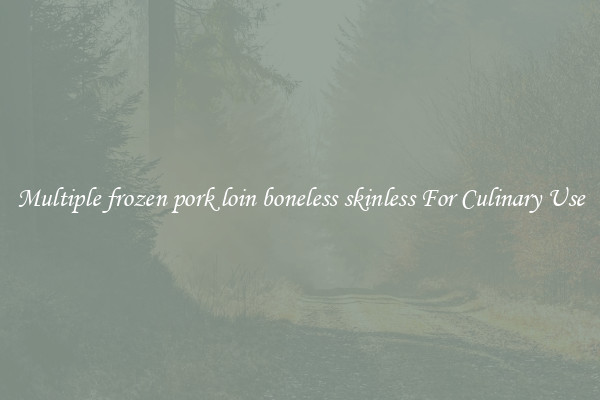 Multiple frozen pork loin boneless skinless For Culinary Use