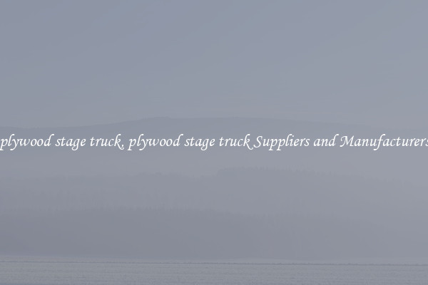 plywood stage truck, plywood stage truck Suppliers and Manufacturers