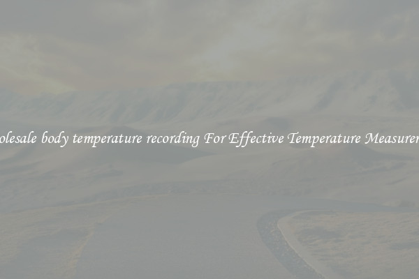 Wholesale body temperature recording For Effective Temperature Measurement