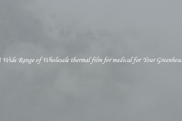 A Wide Range of Wholesale thermal film for medical for Your Greenhouse