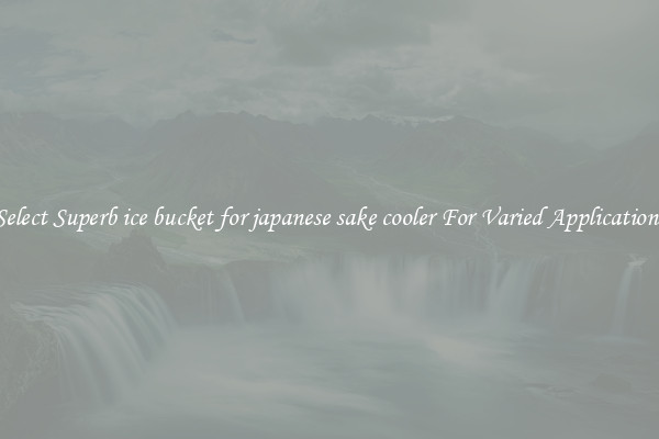 Select Superb ice bucket for japanese sake cooler For Varied Applications