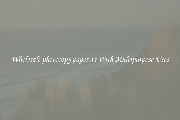 Wholesale photocopy paper aa With Multipurpose Uses