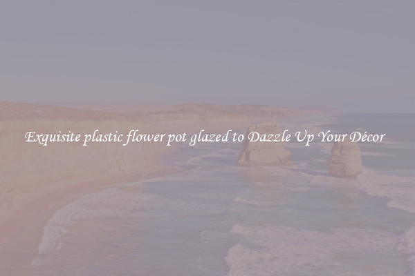 Exquisite plastic flower pot glazed to Dazzle Up Your Décor  