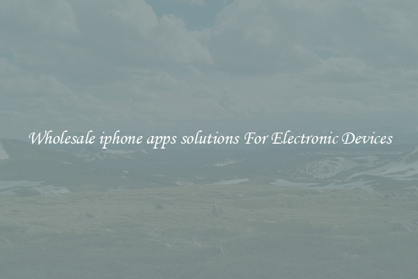 Wholesale iphone apps solutions For Electronic Devices