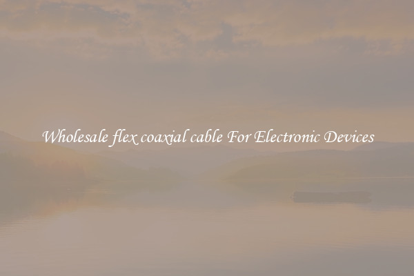 Wholesale flex coaxial cable For Electronic Devices