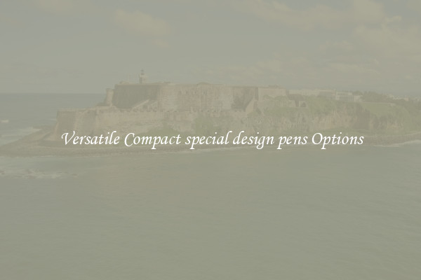 Versatile Compact special design pens Options