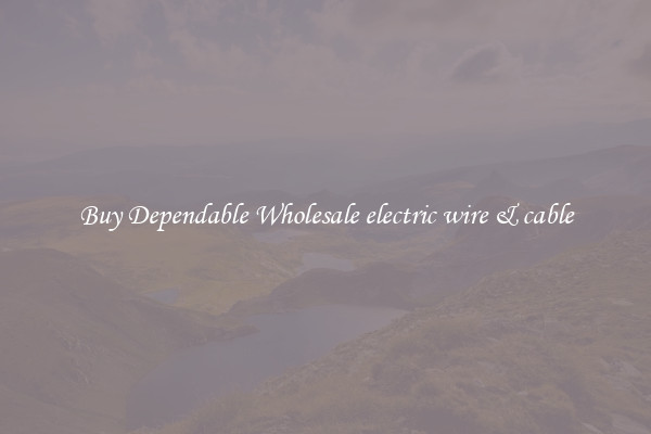 Buy Dependable Wholesale electric wire & cable