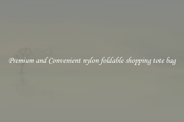 Premium and Convenient nylon foldable shopping tote bag