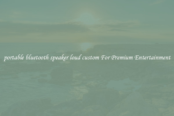 portable bluetooth speaker loud custom For Premium Entertainment