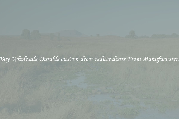 Buy Wholesale Durable custom decor reduce doors From Manufacturers
