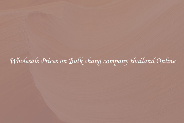 Wholesale Prices on Bulk chang company thailand Online