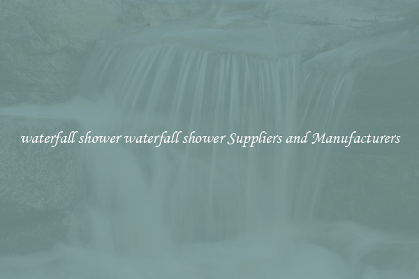 waterfall shower waterfall shower Suppliers and Manufacturers
