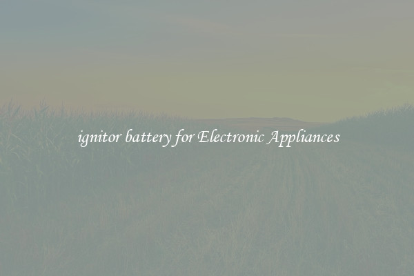 ignitor battery for Electronic Appliances