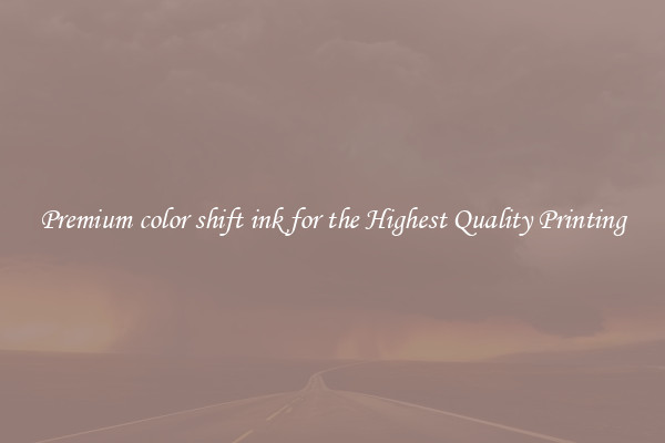 Premium color shift ink for the Highest Quality Printing
