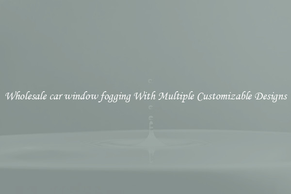 Wholesale car window fogging With Multiple Customizable Designs