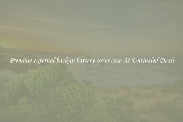 Premium external backup battery cover case At Unrivaled Deals