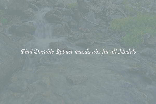 Find Durable Robust mazda abs for all Models
