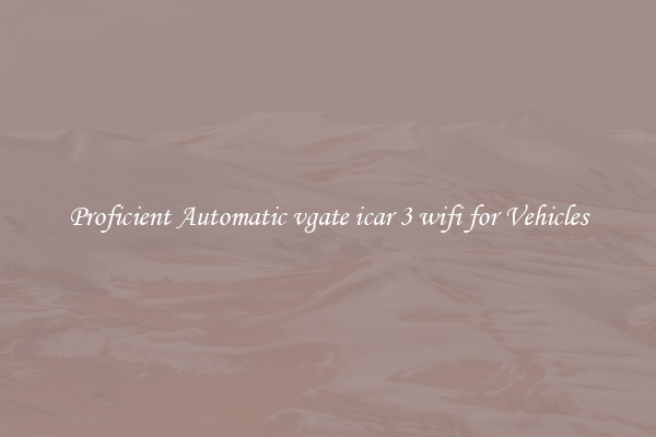 Proficient Automatic vgate icar 3 wifi for Vehicles