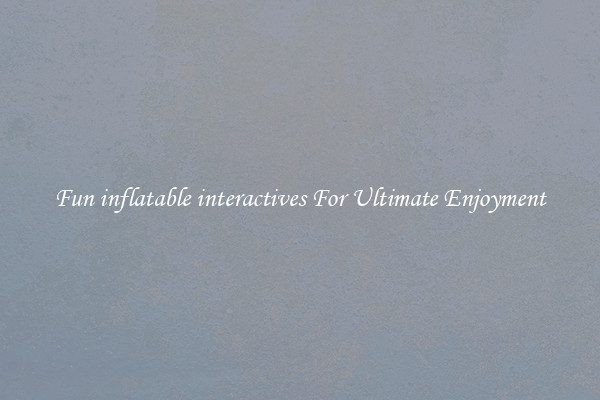 Fun inflatable interactives For Ultimate Enjoyment