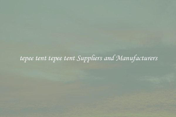tepee tent tepee tent Suppliers and Manufacturers