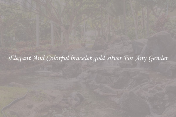 Elegant And Colorful bracelet gold silver For Any Gender