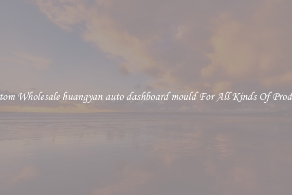 Custom Wholesale huangyan auto dashboard mould For All Kinds Of Products