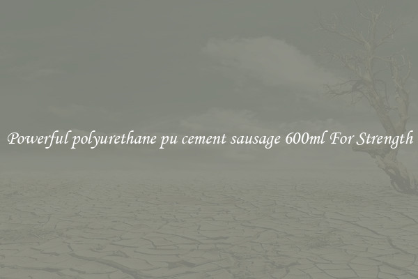 Powerful polyurethane pu cement sausage 600ml For Strength