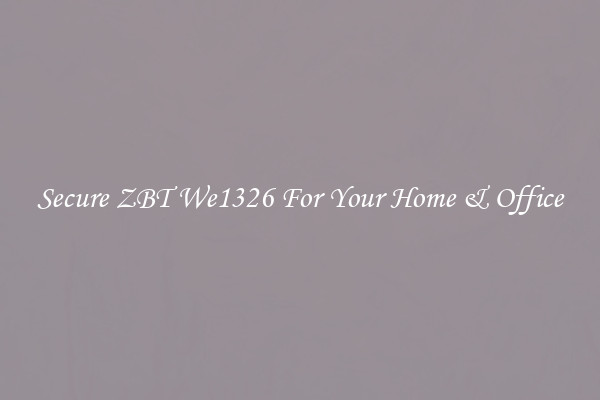 Secure ZBT We1326 For Your Home & Office