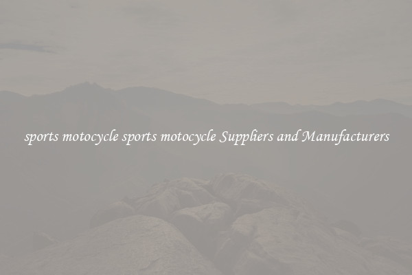 sports motocycle sports motocycle Suppliers and Manufacturers