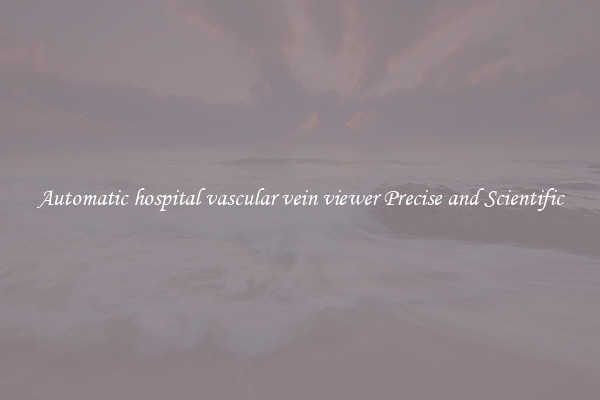 Automatic hospital vascular vein viewer Precise and Scientific