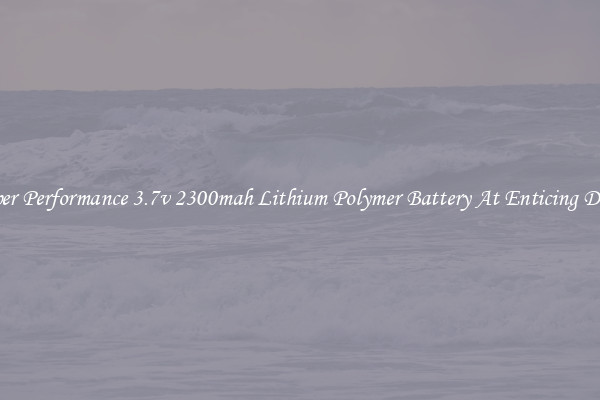 Super Performance 3.7v 2300mah Lithium Polymer Battery At Enticing Deals
