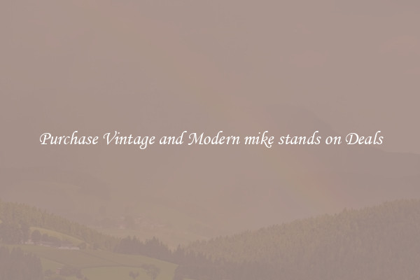 Purchase Vintage and Modern mike stands on Deals